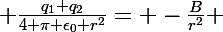\Large \frac{q_1 q_2}{4 \pi \epsilon_0 r^2}= -\frac{B}{r^2} 