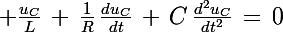 \Large \frac{u_C}{L}\,+\,\frac{1}{R}\,\frac{du_C}{dt}\,+\,C\,\frac{d^2u_C}{dt^2}\,=\,0