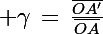 \Large \gamma\,=\,\frac{\bar{OA'}}{\bar{OA}}
