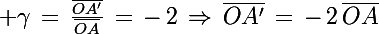 \Large \gamma\,=\,\frac{\bar{OA'}}{\bar{OA}}\,=\,-\,2\,\Rightarrow\,\bar{OA'}\,=\,-\,2\,\bar{OA}