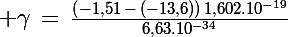 \Large \gamma\,=\,\frac{\left(-1,51\,-\,(-13,6)\right)\,1,602.10^{-19}}{6,63.10^{-34}}