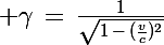 \Large \gamma\,=\,\frac{1}{\sqrt{1\,-\,(\frac{v}{c})^2}}
