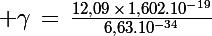 \Large \gamma\,=\,\frac{12,09\,\times\,1,602.10^{-19}}{6,63.10^{-34}}