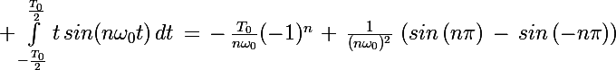 \Large \int_{-\frac{T_0}{2}}^{\frac{T_0}{2}}t\,sin(n\omega_0t)\,dt\,=\,-\,\frac{T_0}{n\omega_0}(-1)^n\,+\,\frac{1}{(n\omega_0)^2}\,\left(sin\left(n\pi\right)\,-\,sin\left(-n\pi\right)\right)