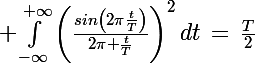 \Large \int_{-\infty}^{+\infty}\left(\frac{sin\left(2\pi\frac{t}{T}\right)}{2\pi \frac{t}{T}}\right)^2dt\,=\,\frac{T}{2}