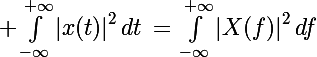 \Large \int_{-\infty}^{+\infty}\left|x(t)\right|^2dt\,=\,\int_{-\infty}^{+\infty}\left|X(f)\right|^2df