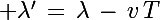 \Large \lambda'\,=\,\lambda\,-\,v\,T