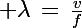 \Large \lambda\,=\,\frac{v}{f}