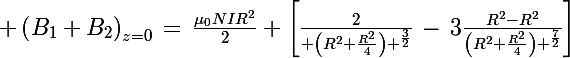 \Large \left(B_1+B_2\right)_{z=0}\,=\,\frac{\mu_0NIR^2}{2} \left[\frac{2}{ \left(R^2+\frac{R^2}{4}\right) ^{\frac{3}{2}}}\,-\,3\frac{R^2-R^2}{\left(R^2+\frac{R^2}{4}\right) ^{\frac{7}{2}}}\right]