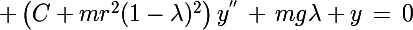 \Large \left(C+mr^2(1-\lambda)^2\right)y^{''}\,+\,mg\lambda y\,=\,0