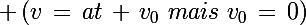 \Large \left(v\,=\,at\,+\,v_0\,\,mais\,\,v_0\,=\,0\right)