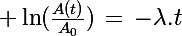 \Large \ln(\frac{A(t)}{A_0})\,=\,-\ \lambda.t