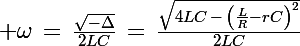 \Large \omega\,=\,\frac{\sqrt{-\Delta}}{2LC}\,=\,\frac{\sqrt{4LC\,-\,\left(\frac{L}{R}}-rC\right)^2}{2LC}