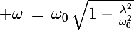 \Large \omega\,=\,\omega_0\,\sqrt{1-\frac{\lambda^2}{\omega_0^2}}