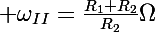 \Large \omega_{II}=\frac{R_1+R_2}{R_2}\Omega