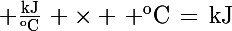\Large \rm{\frac{kJ}{^oC}\, \times \, ^oC\,=\,kJ}