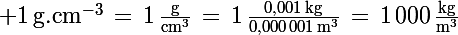 \Large \rm{1\,g.cm^{-3}\,=\,1\,\frac{g}{cm^3}\,=\,1\,\frac{0,001\,kg}{0,000\,001\,m^3}\,=\,1\,000\,\frac{kg}{m^3}}