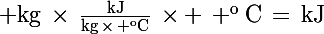 \Large \rm{kg\,\times\,\frac{kJ}{kg\,\times\, ^{o}C}\,\times \, ^{o}C\,=\,kJ}