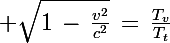 \Large \sqrt{1\,-\,\frac{v^2}{c^2}}\,=\,\frac{T_v}{T_t}