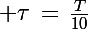 \Large \tau\,=\,\frac{T}{10}