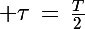 \Large \tau\,=\,\frac{T}{2}