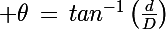 \Large \theta\,=\,tan^{-1}\left(\frac{d}{D}\right)