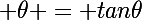 \Large \theta = tan\theta