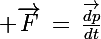 \Large \vec{F}\,=\,\frac{\vec{dp}}{dt}