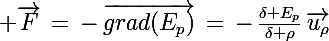 \Large \vec{F}\,=\,-\,\vec{grad(E_p)}\,=\,-\,\frac{\delta E_p}{\delta \rho}\,\vec{u_\rho}
