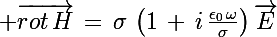 \Large \vec{rot\,H}\,=\,\sigma\,\left(1\,+\,i\,\frac{\epsilon_{0}\,\omega}{\sigma}\right)\vec{E}