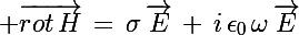 \Large \vec{rot\,H}\,=\,\sigma\,\vec{E}\,+\,i\,\epsilon_{0}\,\omega\,\vec{E}