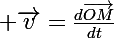 \Large \vec{v}=\frac{d\vec{OM}}{dt}