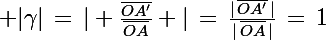 \Large |\gamma|\,=\,| \frac{\bar{OA'}}{\bar{OA}} |\,=\,\frac{|\,\bar{OA'}\,|}{|\,\bar{OA}\,|}\,=\,1