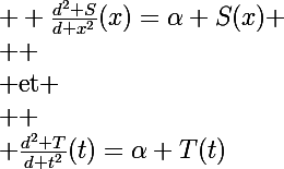 \Large  \frac{d^2 S}{d x^2}(x)=\alpha S(x)
 \\ 
 \\ \text{et}
 \\ 
 \\ \frac{d^2 T}{d t^2}(t)=\alpha T(t)