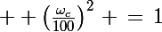 \Large  \left(\frac{\omega_c}{100}\right)^2\, \,=\,1