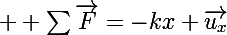 \Large  \sum{\vec{F}}=-kx \vec{u_x}