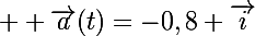 \Large  \vec{a}(t)=-0,8 \vec{i}