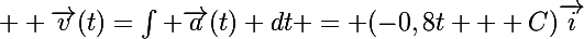 \Large  \vec{v}(t)=\int \vec{a}(t) dt = (-0,8t + C)\vec{i}
