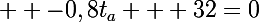 \Large  -0,8t_a + 32=0