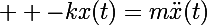 \Large  -kx(t)=m\ddot{x}(t)