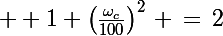 \Large  1+\left(\frac{\omega_c}{100}\right)^2\, \,=\,2