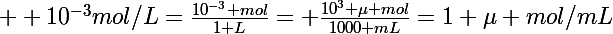 \Large  10^{-3}mol/L=\frac{10^{-3} mol}{1 L}= \frac{10^3 \mu mol}{1000 mL}=1 \mu mol/mL
