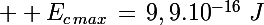\Large  E_{c\,max}\,=\,9,9.10^{-16}\,\,J