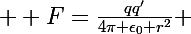 \Large  F=\frac{qq'}{4\pi \epsilon_0 r^2} 
