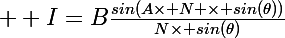 \Large  I=B\frac{sin(A\times N \times sin(\theta))}{N\times sin(\theta)}