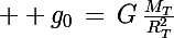 \Large  g_0\,=\,G\,\frac{M_T}{R_T^2}