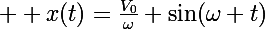 \Large  x(t)=\frac{V_0}{\omega} \sin(\omega t)