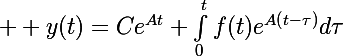 \Large  y(t)=Ce^{At}+\int_0^{t}{f(t)e^{A(t-\tau)}}d\tau}