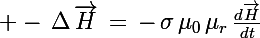 \Large -\,\Delta\,\vec{H}\,=\,-\,\sigma\,\mu_0\,\mu_r\,\frac{d\vec{H}}{dt}