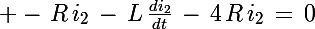 \Large -\,R\,i_2\,-\,L\,\frac{di_2}{dt}\,-\,4\,R\,i_2\,=\,0